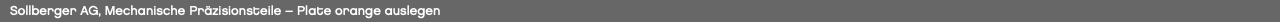 Sollberger AG, Mechanische Präzisionsteile – Plate orange auslegen 